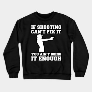 "Shooting Fixes Everything T-Shirt" Crewneck Sweatshirt